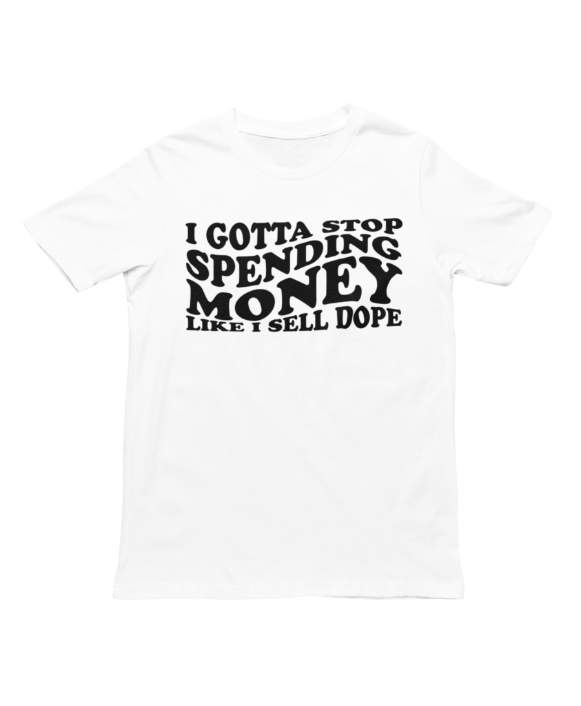 I Gotta Stop Spending Money Like I Sell Dope Tee